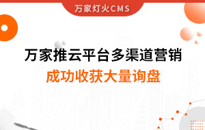 工程企業(yè)選萬家推云平臺(tái)多渠道營(yíng)銷，成功收獲大量詢盤！